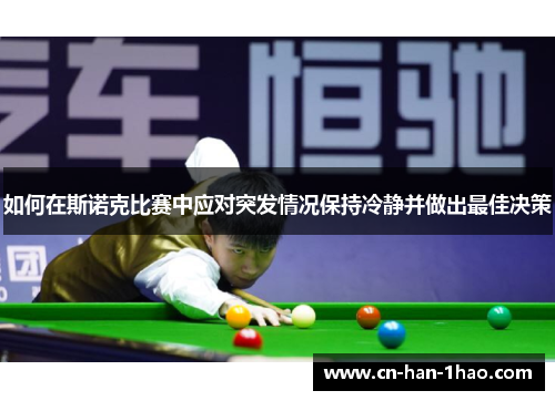 如何在斯诺克比赛中应对突发情况保持冷静并做出最佳决策 如何在斯诺克比赛中应对突发情况保持冷静并做出最佳决策