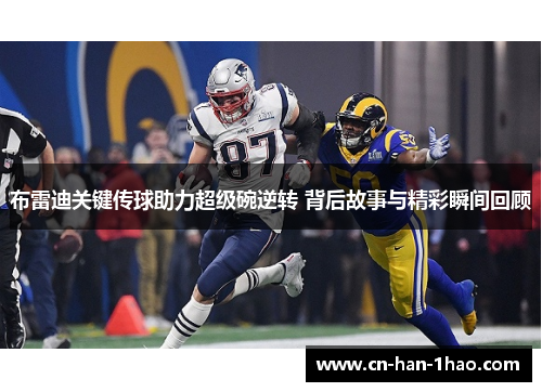 布雷迪关键传球助力超级碗逆转 背后故事与精彩瞬间回顾 布雷迪关键传球助力超级碗逆转 背后故事与精彩瞬间回顾