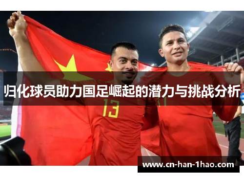 归化球员助力国足崛起的潜力与挑战分析
