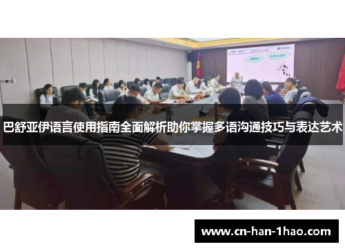 巴舒亚伊语言使用指南全面解析助你掌握多语沟通技巧与表达艺术 巴舒亚伊语言使用指南全面解析助你掌握多语沟通技巧与表达艺术