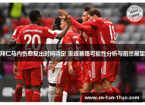 拜仁马内伤愈复出时间待定 重返赛场可能性分析与前景展望