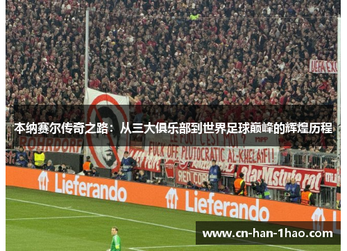 本纳赛尔传奇之路：从三大俱乐部到世界足球巅峰的辉煌历程