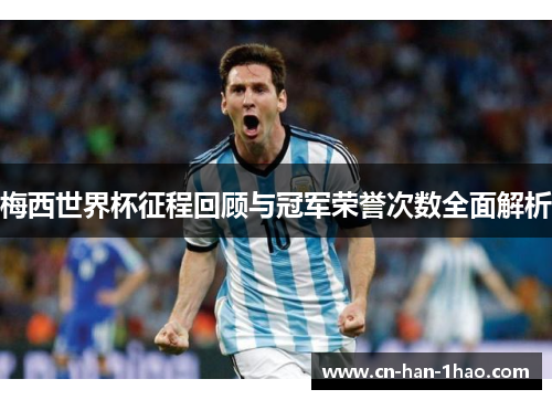梅西世界杯征程回顾与冠军荣誉次数全面解析