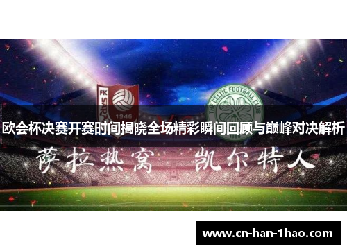 欧会杯决赛开赛时间揭晓全场精彩瞬间回顾与巅峰对决解析 欧会杯决赛开赛时间揭晓全场精彩瞬间回顾与巅峰对决解析