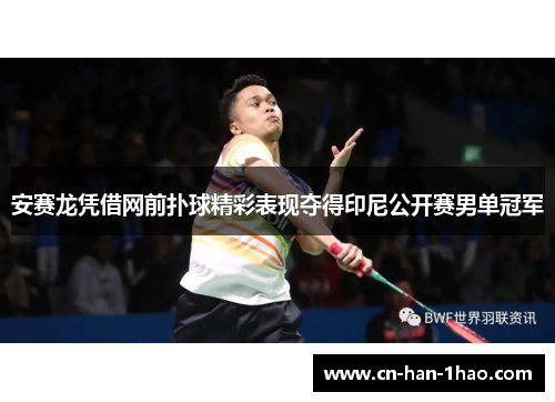 安赛龙凭借网前扑球精彩表现夺得印尼公开赛男单冠军