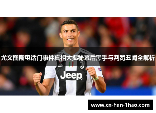尤文图斯电话门事件真相大揭秘幕后黑手与判罚丑闻全解析