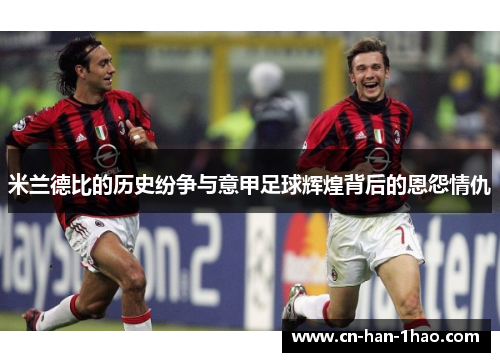 米兰德比的历史纷争与意甲足球辉煌背后的恩怨情仇