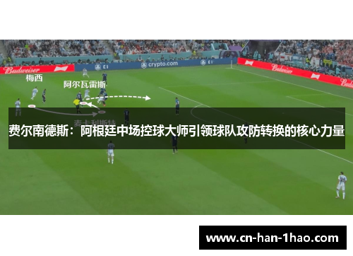 费尔南德斯：阿根廷中场控球大师引领球队攻防转换的核心力量
