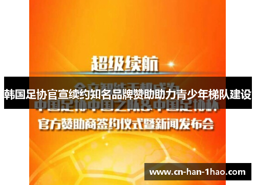 韩国足协官宣续约知名品牌赞助助力青少年梯队建设