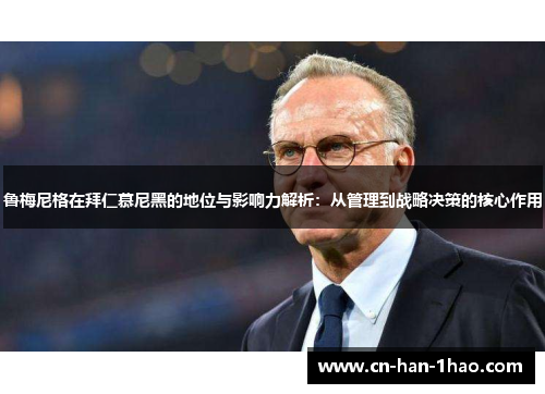 鲁梅尼格在拜仁慕尼黑的地位与影响力解析：从管理到战略决策的核心作用